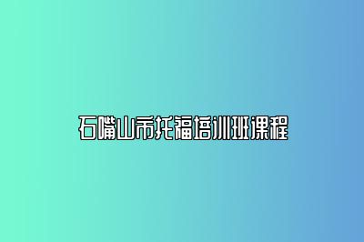 石嘴山市托福培训班课程