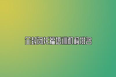 全封闭托福培训机构排名