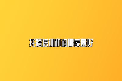 托福培训机构哪家最好