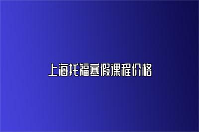上海托福寒假课程价格