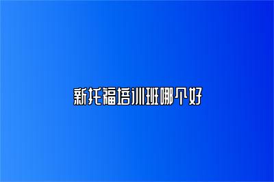 新托福培训班哪个好