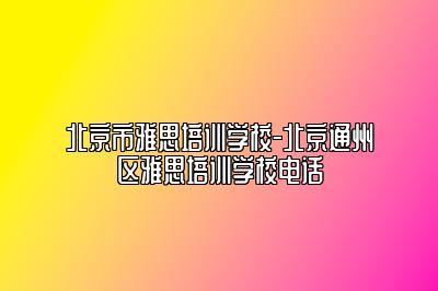 北京市雅思培训学校-北京通州区雅思培训学校电话