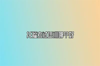 托福考试培训哪个好