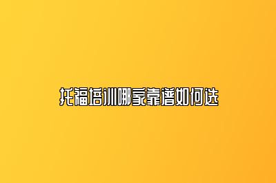 托福培训哪家靠谱如何选