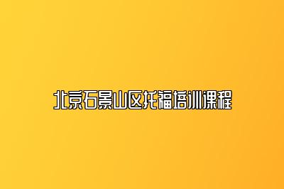 北京石景山区托福培训课程