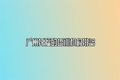广州托福的培训机构排名