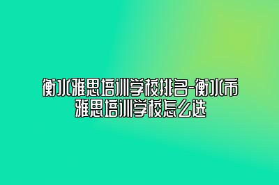 衡水雅思培训学校排名-衡水市雅思培训学校怎么选