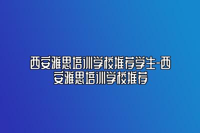 西安雅思培训学校推荐学生-西安雅思培训学校推荐
