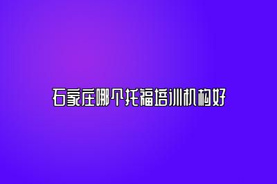 石家庄哪个托福培训机构好