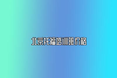 北京托福培训班价格