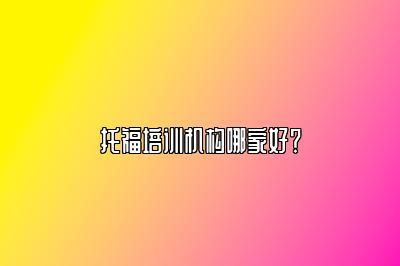 托福培训机构哪家好？