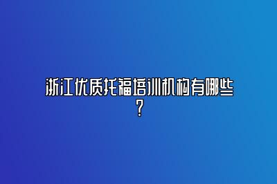 浙江优质托福培训机构有哪些？