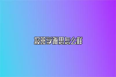 报班学雅思怎么样