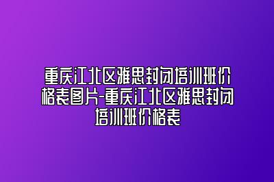 重庆江北区雅思封闭培训班价格表图片-重庆江北区雅思封闭培训班价格表
