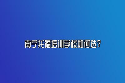 南宁托福培训学校如何选?
