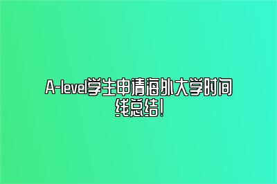 A-level学生申请海外大学时间线总结！