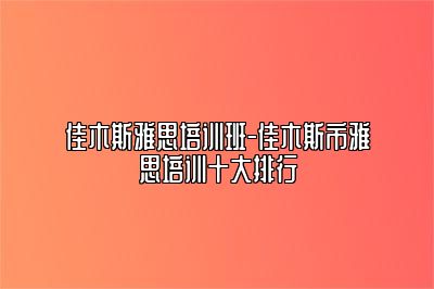 佳木斯雅思培训班-佳木斯市雅思培训十大排行