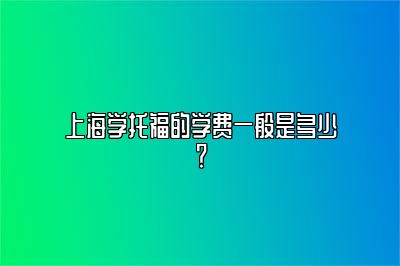 上海学托福的学费一般是多少？