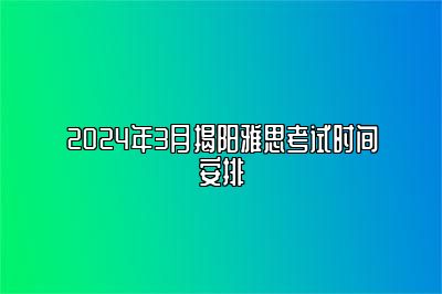 2024年3月揭阳雅思考试时间安排