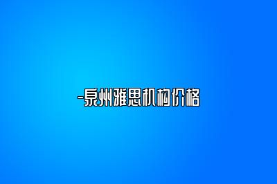 -泉州雅思机构价格