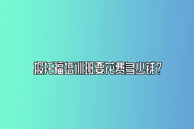 报托福培训班要花费多少钱？