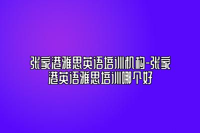 张家港雅思英语培训机构-张家港英语雅思培训哪个好