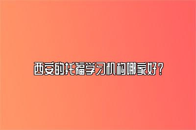 西安的托福学习机构哪家好？