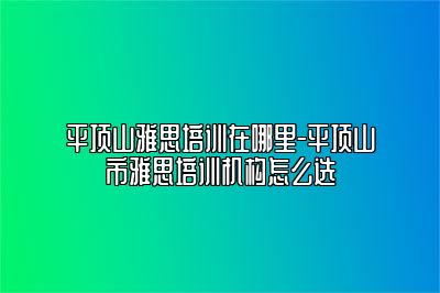 平顶山雅思培训在哪里-平顶山市雅思培训机构怎么选