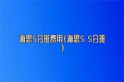 雅思5分班费用(雅思5.5分班)