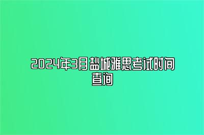 2024年3月盐城雅思考试时间查询