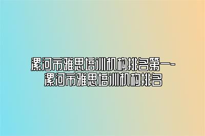 漯河市雅思培训机构排名第一-漯河市雅思培训机构排名