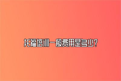 托福培训一般费用是多少？