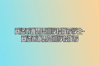 商洛市雅思培训学校推荐学生-商洛市雅思培训学校推荐