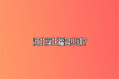 河北学托福多少钱？