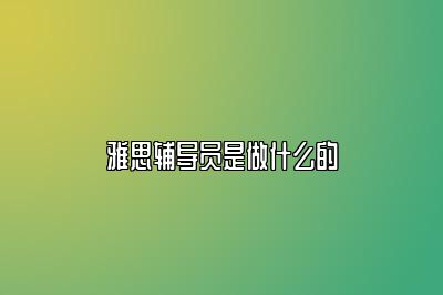 雅思辅导员是做什么的