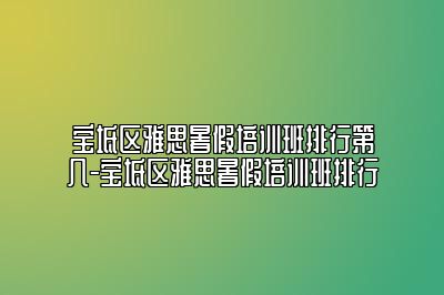 宝坻区雅思暑假培训班排行第几-宝坻区雅思暑假培训班排行