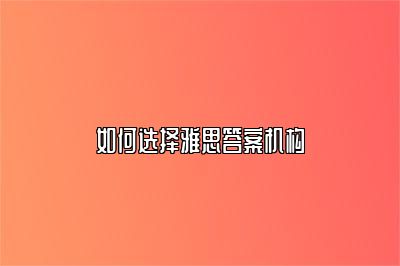 如何选择雅思答案机构