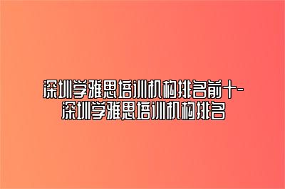 深圳学雅思培训机构排名前十-深圳学雅思培训机构排名