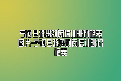 宁河县雅思封闭培训班价格表图片-宁河县雅思封闭培训班价格表