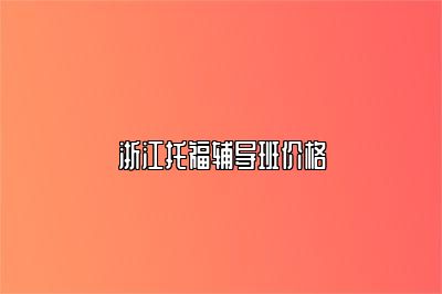 浙江托福辅导班价格