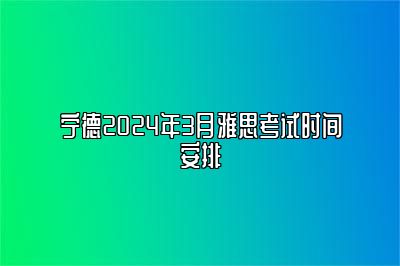 宁德2024年3月雅思考试时间安排