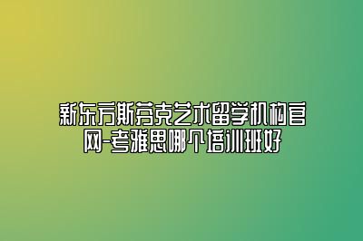 新东方斯芬克艺术留学机构官网-考雅思哪个培训班好