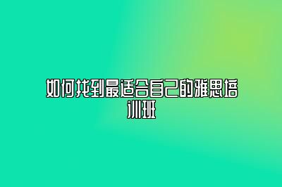 如何找到最适合自己的雅思培训班