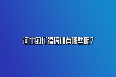 河北的托福培训有哪些呢？