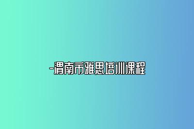 -渭南市雅思培训课程