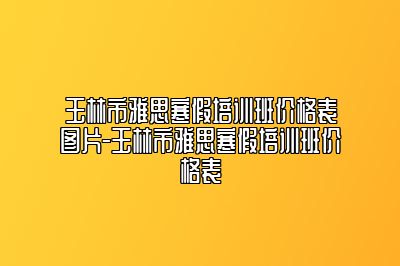 玉林市雅思寒假培训班价格表图片-玉林市雅思寒假培训班价格表