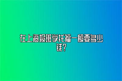 在上海报班学托福一般要多少钱？