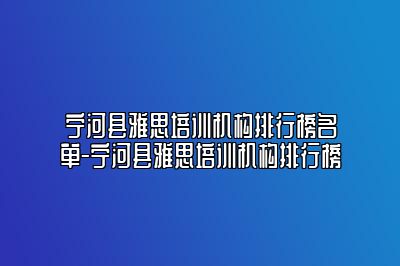 宁河县雅思培训机构排行榜名单-宁河县雅思培训机构排行榜