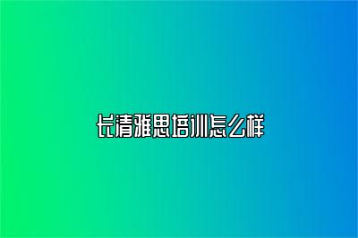 长清雅思培训怎么样