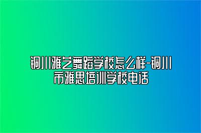 铜川雅艺舞蹈学校怎么样-铜川市雅思培训学校电话